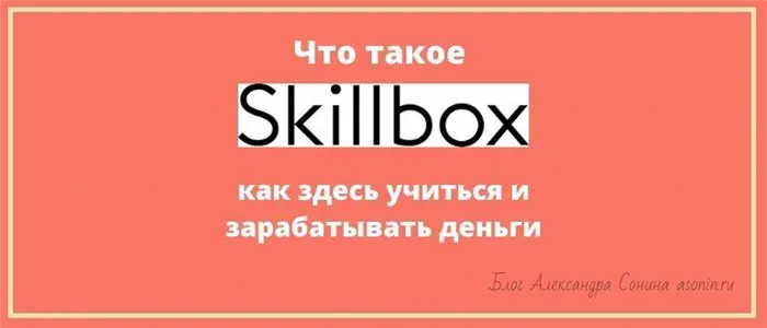 Что такое Скиллбокс (Skillbox) - как здесь учиться и зарабатывать деньги